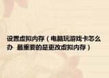 设置虚拟内存（电脑玩游戏卡怎么办  最重要的是更改虚拟内存）