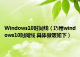 Windows10时间线（巧用windows10时间线 具体做饭如下）