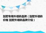 别墅专用外墙砖品牌（别墅外墙砖价格 别墅外墙砖品牌介绍）