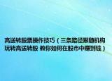 高送转股票操作技巧（三条路径跟随机构玩转高送转股 教你如何在股市中赚到钱）