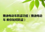 雅迪电动车防盗功能（雅迪电动车 教你如何防盗）