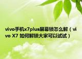 vivo手机x7plus屏幕锁怎么解（vivo X7 如何解锁大家可以试试）