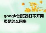 google浏览器打不开网页是怎么回事