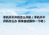 手机开不开机怎么开机（手机开不开机怎么办 快来尝试操作一下吧）