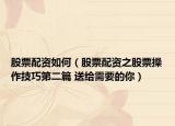 股票配资如何（股票配资之股票操作技巧第二篇 送给需要的你）