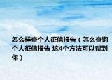 怎么样查个人征信报告（怎么查询个人征信报告 这4个方法可以帮到你）