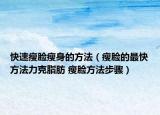 快速瘦脸瘦身的方法（瘦脸的最快方法力克脂肪 瘦脸方法步骤）