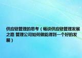供应链管理的思考（畅谈供应链管理发展之路 管理公司如何做能得到一个好的发展）