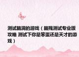 测试脑洞的游戏（脑残测试专业版攻略 测试下你是笨蛋还是天才的游戏）