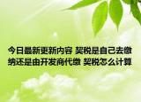 今日最新更新内容 契税是自己去缴纳还是由开发商代缴 契税怎么计算
