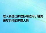 成人肠造口护理标准适用于哪类医疗机构的护理人员