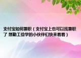 支付宝如何兼职（支付宝上也可以找兼职了 想勤工俭学的小伙伴们快来看看）