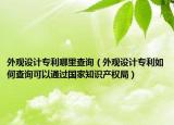 外观设计专利哪里查询（外观设计专利如何查询可以通过国家知识产权局）