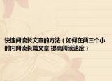快速阅读长文章的方法（如何在两三个小时内阅读长篇文章 提高阅读速度）