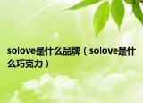 solove是什么品牌（solove是什么巧克力）