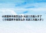 小孩营养不良怎么办 从这三方面入手了（小孩营养不良怎么办 从这三方面入手）