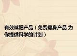 有效减肥产品（免费瘦身产品 为你提供科学的计划）