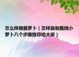 怎么样做酱罗卜（怎样自制酱烧小罗卜八个步骤推荐给大家）