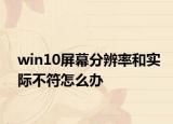 win10屏幕分辨率和实际不符怎么办