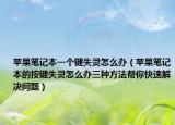 苹果笔记本一个键失灵怎么办（苹果笔记本的按键失灵怎么办三种方法帮你快速解决问题）