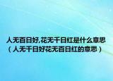 人无百日好,花无千日红是什么意思（人无千日好花无百日红的意思）