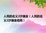 人民的名义2沙瑞金（人民的名义2沙瑞金结局）