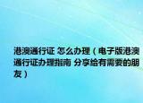 港澳通行证 怎么办理（电子版港澳通行证办理指南 分享给有需要的朋友）