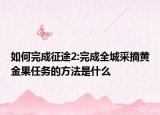 如何完成征途2:完成全城采摘黄金果任务的方法是什么