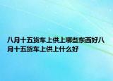 八月十五货车上供上哪些东西好八月十五货车上供上什么好