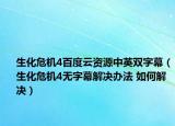生化危机4百度云资源中英双字幕（生化危机4无字幕解决办法 如何解决）