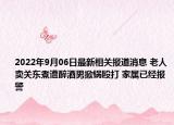 2022年9月06日最新相关报道消息 老人卖关东煮遭醉酒男掀锅殴打 家属已经报警