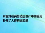 水晶灯在商务酒店设计中的应用补充了人体的正能量