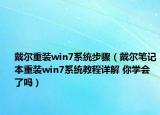 戴尔重装win7系统步骤（戴尔笔记本重装win7系统教程详解 你学会了吗）