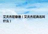 艾夫杰尼像谁（艾夫杰尼真名叫什么）