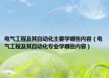电气工程及其自动化主要学哪些内容（电气工程及其自动化专业学哪些内容）