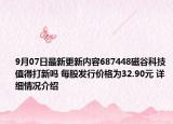9月07日最新更新内容687448磁谷科技值得打新吗 每股发行价格为32.90元 详细情况介绍
