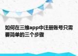 如何在三维app中注册账号只需要简单的三个步骤