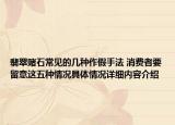 翡翠赌石常见的几种作假手法 消费者要留意这五种情况具体情况详细内容介绍