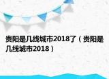 贵阳是几线城市2018了（贵阳是几线城市2018）