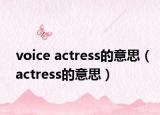 voice actress的意思（actress的意思）