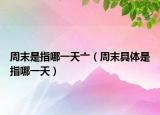 周末是指哪一天亠（周末具体是指哪一天）