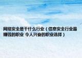 网络安全是干什么行业（信息安全行业最赚钱的职业 令人兴奋的职业选择）