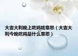 大吉大利晚上吃鸡啥意思（大吉大利今晚吃鸡是什么意思）