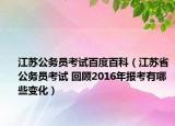 江苏公务员考试百度百科（江苏省公务员考试 回顾2016年报考有哪些变化）