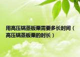用高压锅蒸板栗需要多长时间（高压锅蒸板栗的时长）