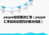 paypal如何更改汇率（paypal汇率如何设置四步解决问题）