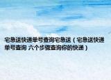 宅急送快递单号查询宅急送（宅急送快递单号查询 六个步骤查询你的快递）