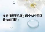 夜问打权手机版（哪个APP可以看夜问打权）