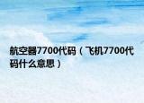 航空器7700代码（飞机7700代码什么意思）