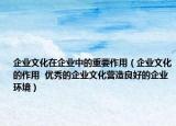 企业文化在企业中的重要作用（企业文化的作用  优秀的企业文化营造良好的企业环境）
